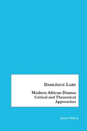 Modern African Drama: Critical and Theoretical Approaches de Damlègue Lare