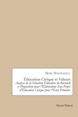 Éducation Civique et Valeurs. Analyse de la Situation Éducative du Burundi et Proposition pour l¿Élaboration d¿un Projet d¿Éducation Civique pour l¿École Primaire de Marc Manirakiza