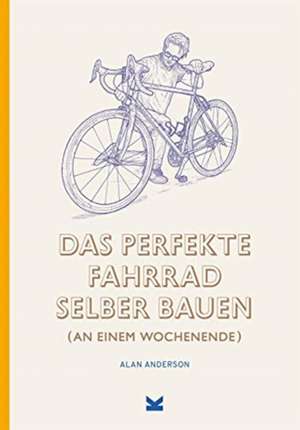 Das perfekte Fahrrad selber bauen de Alan Anderson