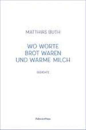 Wo Worte Brot waren und warme Milch de Matthias Buth