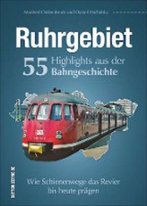 Ruhrgebiet. 55 Highlights aus der Bahngeschichte de Daniel Michalsky