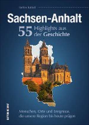 Sachsen-Anhalt. 55 Highlights aus der Geschichte de Steffen Raßloff