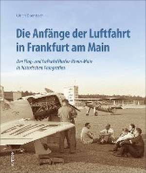 Die Anfänge der Luftfahrt in Frankfurt am Main de Ulrich Eisenbach