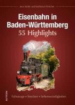 Eisenbahn in Baden-Württemberg. 55 Highlights de Jona Sattler