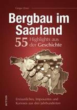 Bergbau im Saarland. 55 Meilensteine der Geschichte de Gregor Zewe