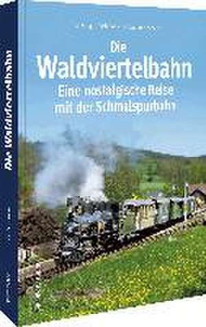 Die Waldviertelbahn de Mag. Paul G. Liebhart