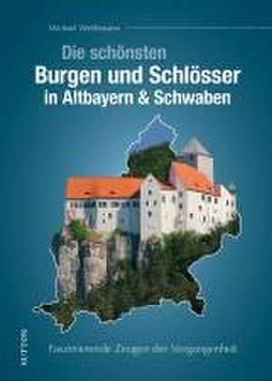 Die schönsten Burgen und Schlösser in Altbayern & Schwaben de Michael Weithmann