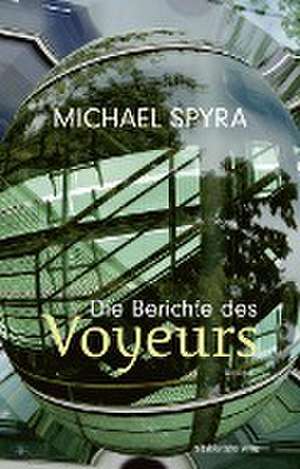 Die Berichte des Voyeurs de Michael Spyra