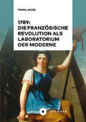 1789: Die Französische Revolution als Laboratorium der Moderne de Frank Jacob