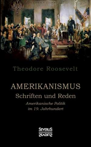 Amerikanismus ¿ Schriften und Reden de Theodore Roosevelt