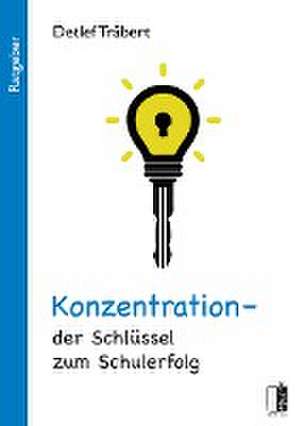 Konzentration - der Schlüssel zum Schulerfolg de Detlef Träbert