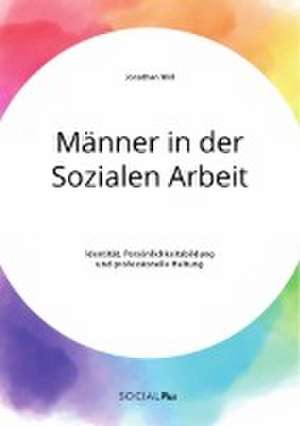 Männer in der Sozialen Arbeit. Identität, Persönlichkeitsbildung und professionelle Haltung de Jonathan Will