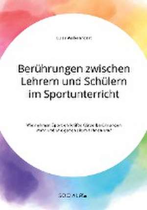 Berührungen zwischen Lehrern und Schülern im Sportunterricht. Wie nehmen Sportlehrkräfte Körperberührungen wahr und wie gehen sie mit ihnen um? de Luisa Walkenhorst