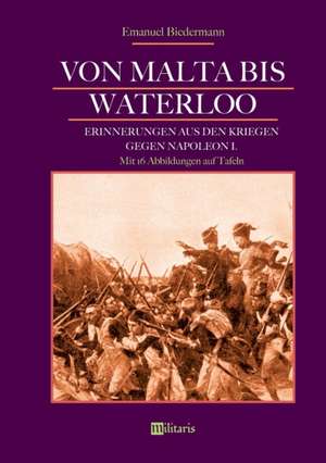 Von Malta bis Waterloo: Erinnerungen aus den Kriegen gegen Napoleon I. de Emanuel Biedermann