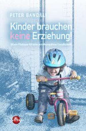 Kinder brauchen keine Erziehung! de Peter Bandali