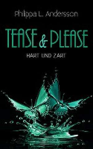 Tease & Please - hart und zart de Philippa L. Andersson