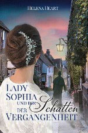 Lady Sophia und die Schatten der Vergangenheit de Helena Heart