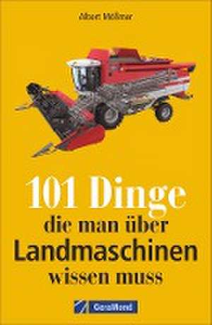 101 Dinge, die man über Landmaschinen wissen muss de Albert Mößmer