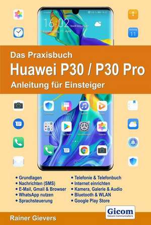 Das Praxisbuch Huawei P30 / P30 Pro - Anleitung für Einsteiger de Rainer Gievers