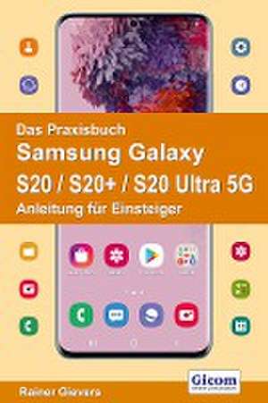 Das Praxisbuch Samsung Galaxy S20 / S20+ / S20 Ultra 5G - Anleitung für Einsteiger de Rainer Gievers