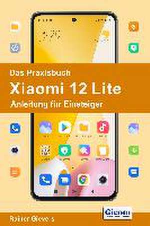 Das Praxisbuch Xiaomi 12 Lite - Anleitung für Einsteiger de Rainer Gievers