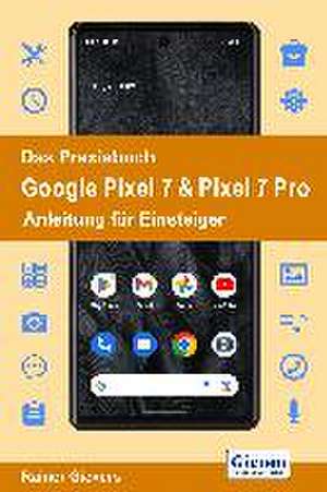 Das Praxisbuch Google Pixel 7 & Pixel 7 Pro - Anleitung für Einsteiger de Rainer Gievers