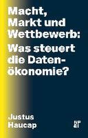 Macht, Markt und Wettbewerb: Was steuert die Datenökonomie? de Justus Haucap