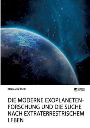 Die moderne Exoplanetenforschung und die Suche nach extraterrestrischem Leben de Benyamin Bahri