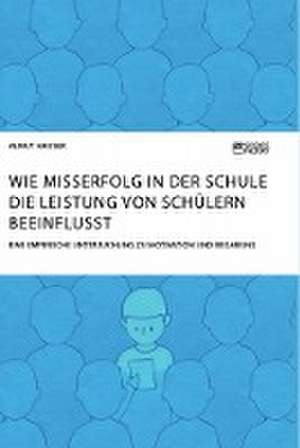 Wie Misserfolg in der Schule die Leistung von Schülern beeinflusst. Eine empirische Untersuchung zu Motivation und Begabung de Almut Hauser