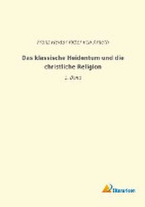 Das klassische Heidentum und die christliche Religion de Franz Hektor Ritter Von Arneth