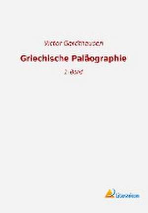 Griechische Paläographie de Victor Gardthausen