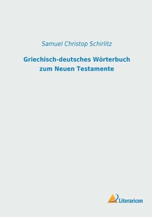 Griechisch-deutsches Wörterbuch zum Neuen Testamente de Samuel Christop Schirlitz