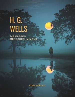 H. G. Wells: Die ersten Menschen im Mond de H. G. Wells