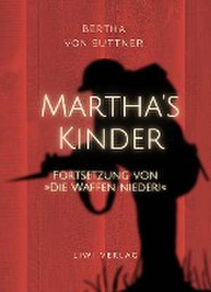 Bertha von Suttner: Martha's Kinder. Fortsetzung von: »Die Waffen nieder!« Vollständige Neuausgabe de Bertha Von Suttner