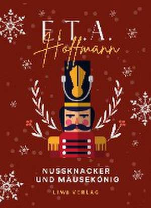 E.T.A. Hoffmann: Nußknacker und Mausekönig. Vollständige Ausgabe de E. T. A. Hoffmann