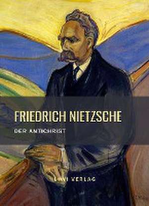 Friedrich Nietzsche: Der Antichrist. Vollständige Neuausgabe de Friedrich Nietzsche