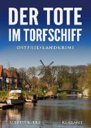 Der Tote im Torfschiff. Ostfrieslandkrimi de Alfred Bekker