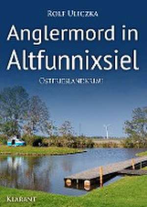 Anglermord in Altfunnixsiel. Ostfrieslandkrimi de Rolf Uliczka