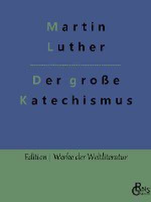 Der große Katechismus de Martin Luther