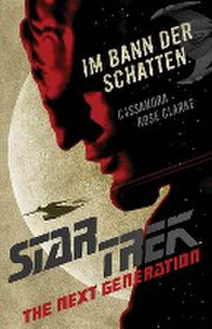 Star Trek - The Next Generation: Im Bann der Schatten de Cassandra Rose Clarke