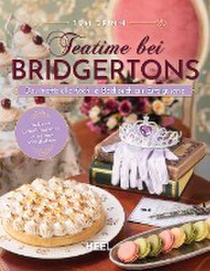 Teatime bei Bridgertons - Das inoffizielle Koch- und Backbuch zur Netflix Erfolgsserie Bridgerton de Tom Grimm