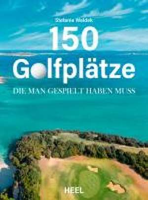 150 Golfplätze, die man gespielt haben muss - Golf Geschenkbuch de Stefanie Waldek