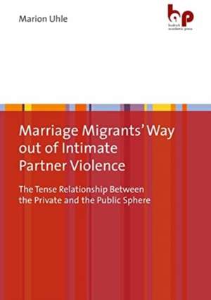 Marriage Migrants' Way out of Intimate Partner Violence de Marion Uhle