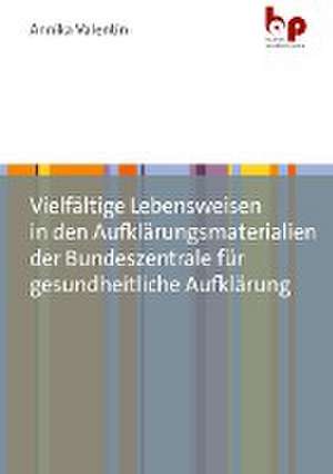 Vielfältige Lebensweisen in den Aufklärungsmaterialien der Bundeszentrale für gesundheitliche Aufklärung de Annika Valentin