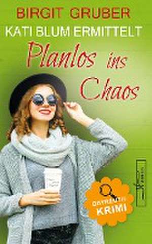 Planlos ins Chaos de Birgit Gruber