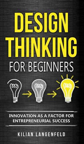 Design Thinking for Beginners de Kilian Langenfeld