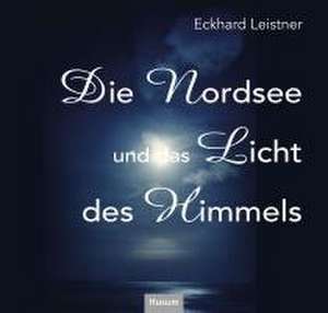 Die Nordsee und das Licht des Himmels de Eckhard Leistner