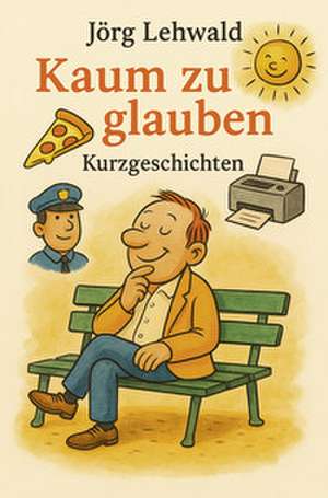 Kaum zu glauben de Jörg Lehwald