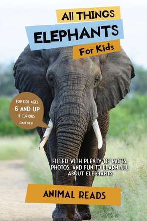 All Things Elephants For Kids de Animal Reads