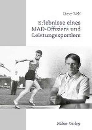 Erlebnisse eines MAD-Offiziers und Leistungssportlers de Dieter Wolf